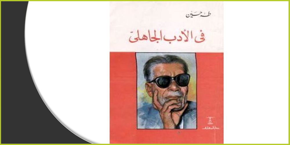 تساءل طه حسين: من نظم الشعر الجاهلي؟ وما هي وسيلة حفظه؛ أكانت الرواية الشفهية أم الكتابة؟
